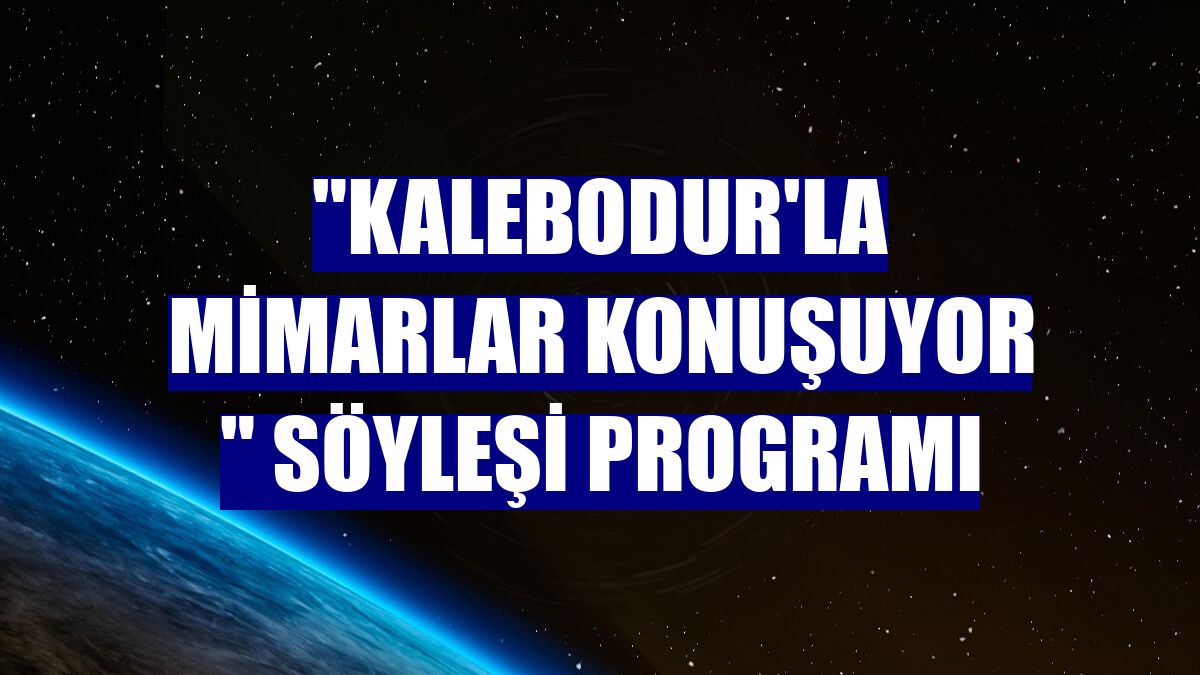 "Kalebodur'la Mimarlar Konuşuyor " söyleşi programı