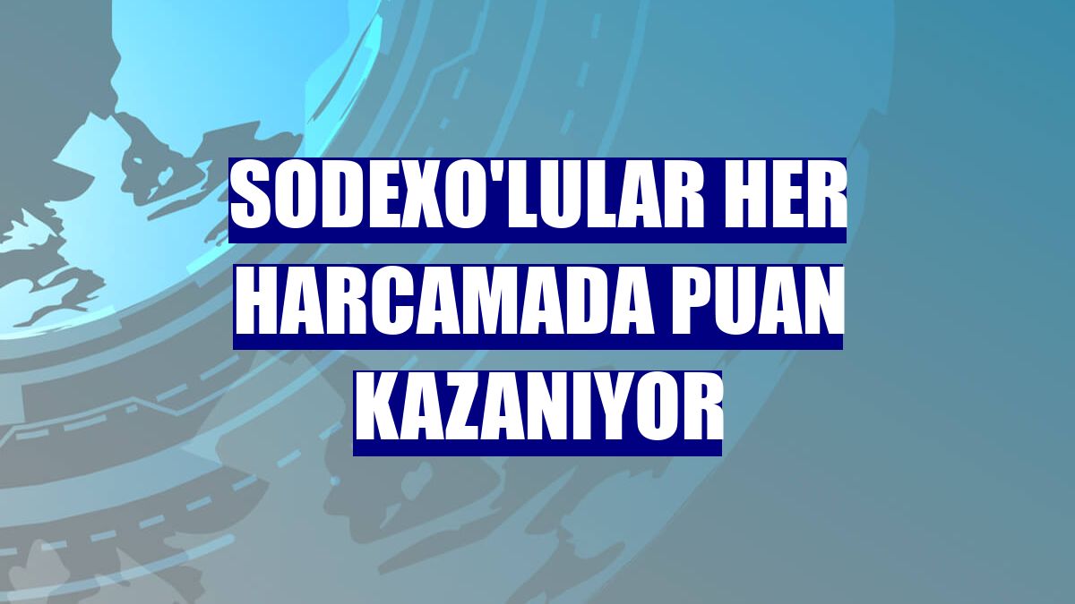 Sodexo'lular her harcamada puan kazanıyor