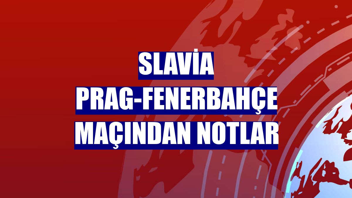 Slavia Prag-Fenerbahçe maçından notlar