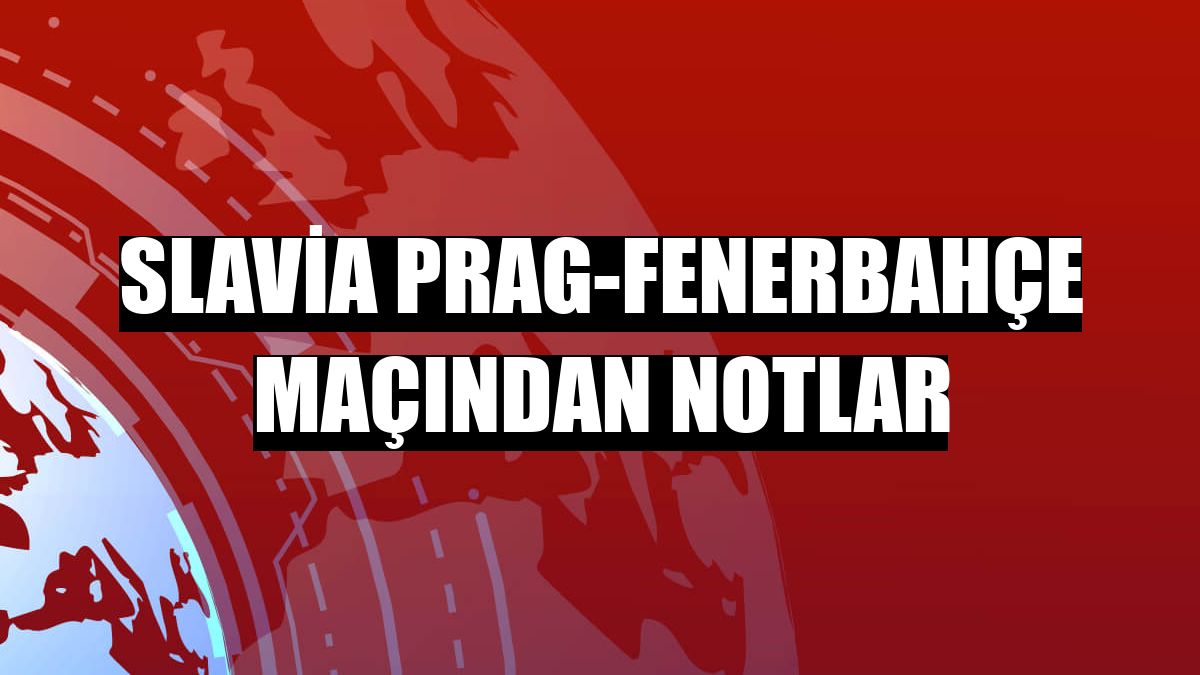 Slavia Prag-Fenerbahçe maçından notlar