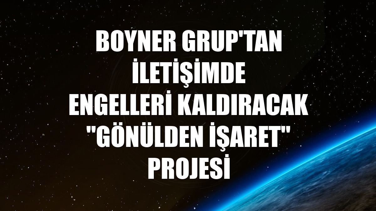 Boyner Grup'tan iletişimde engelleri kaldıracak "Gönülden İşaret" projesi
