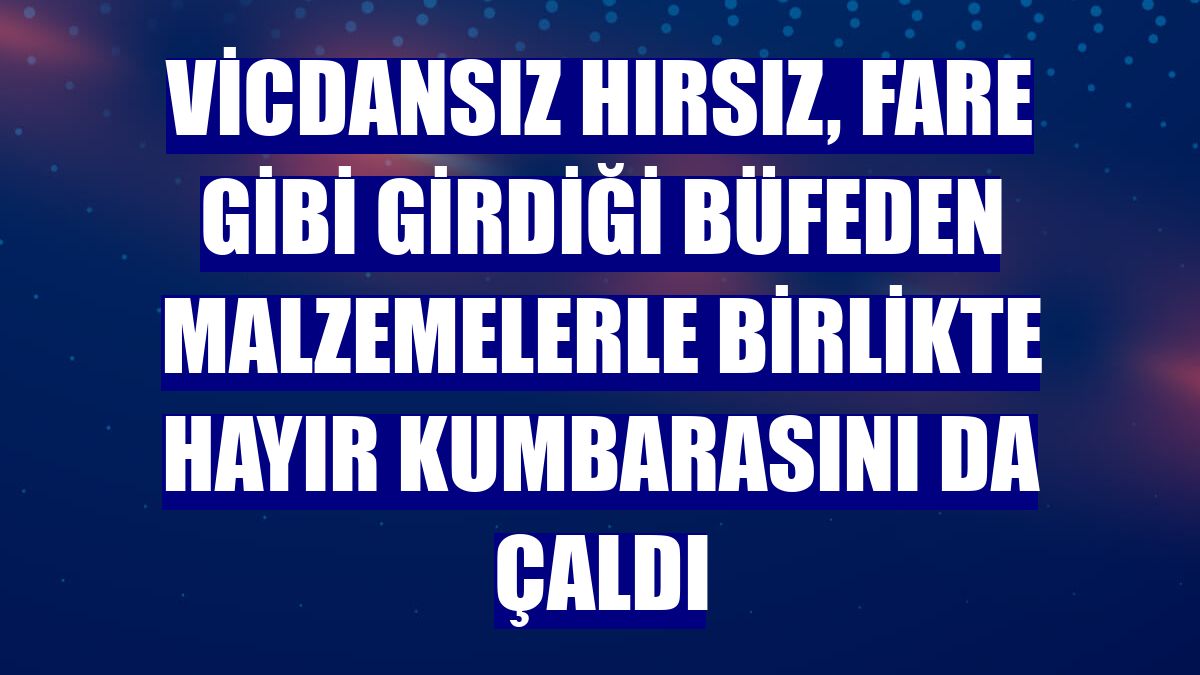 Vicdansız hırsız, fare gibi girdiği büfeden malzemelerle birlikte hayır kumbarasını da çaldı