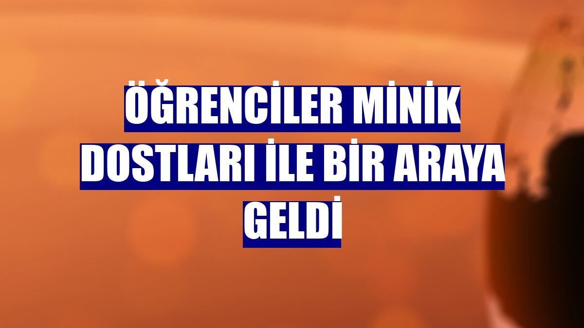 Öğrenciler minik dostları ile bir araya geldi