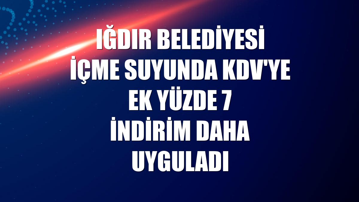 Iğdır Belediyesi içme suyunda KDV'ye ek yüzde 7 indirim daha uyguladı
