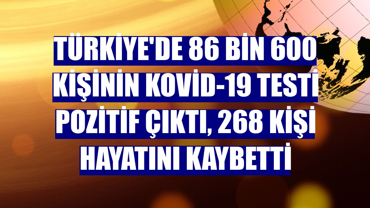 Türkiye'de 86 bin 600 kişinin Kovid-19 testi pozitif çıktı, 268 kişi hayatını kaybetti