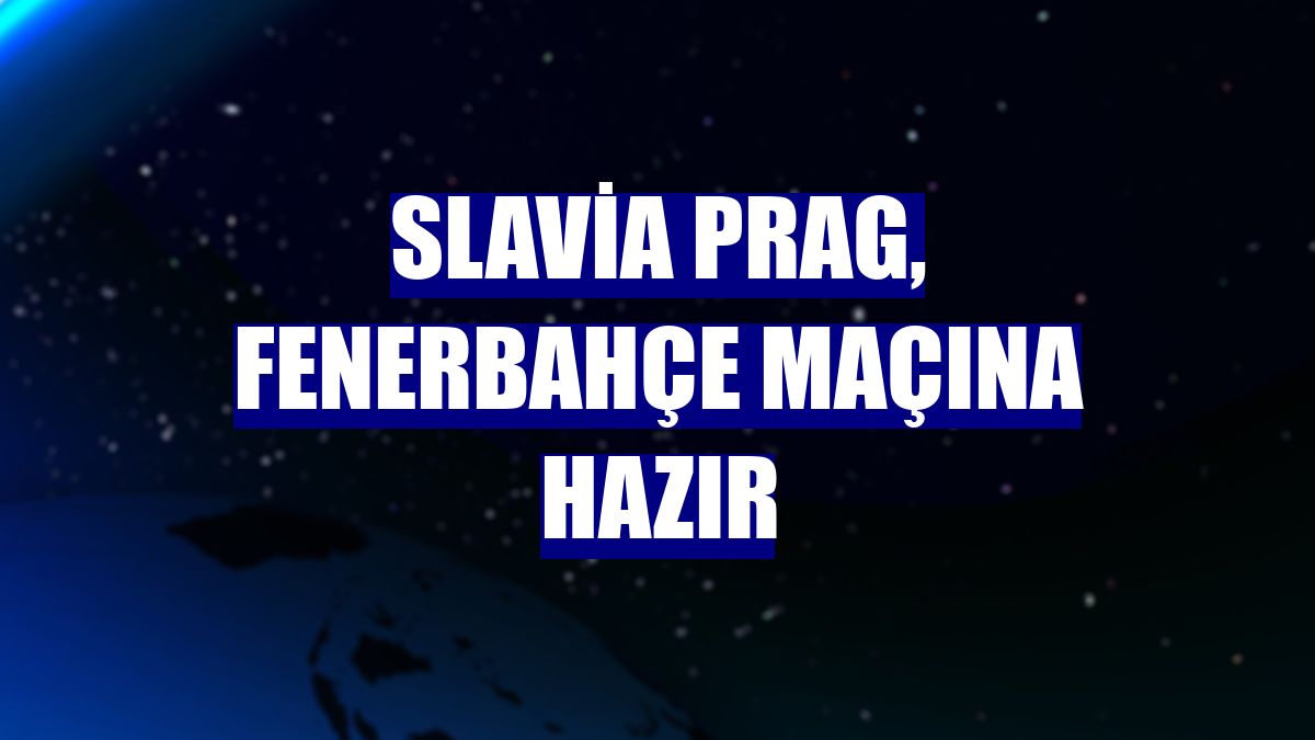 Slavia Prag, Fenerbahçe maçına hazır