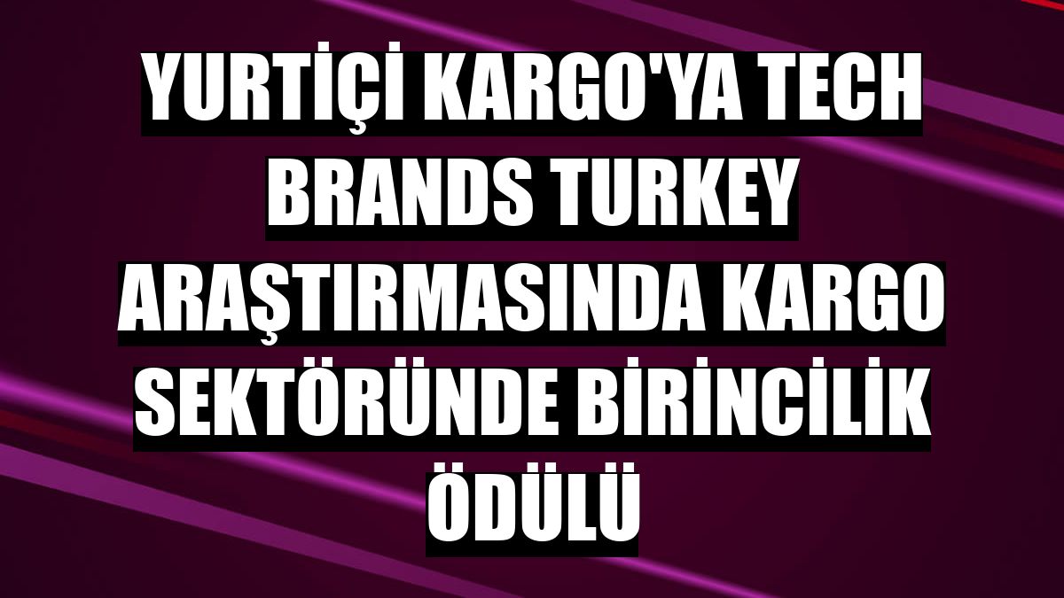 Yurtiçi Kargo'ya Tech Brands Turkey araştırmasında kargo sektöründe birincilik ödülü