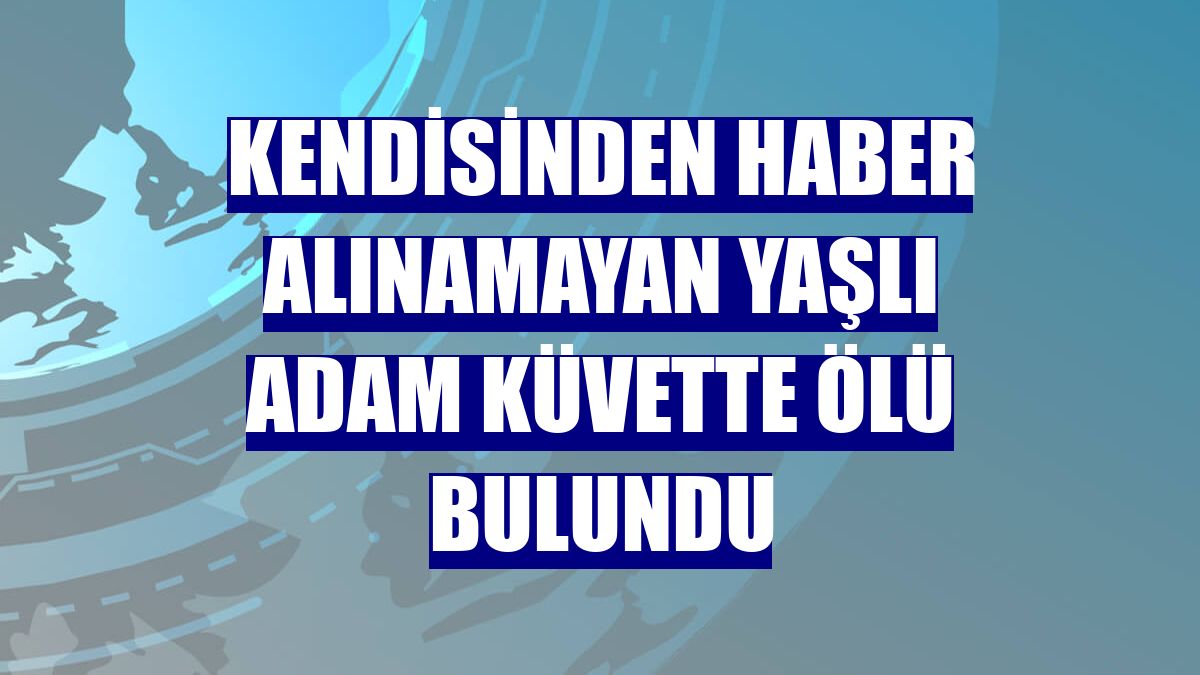 Kendisinden haber alınamayan yaşlı adam küvette ölü bulundu