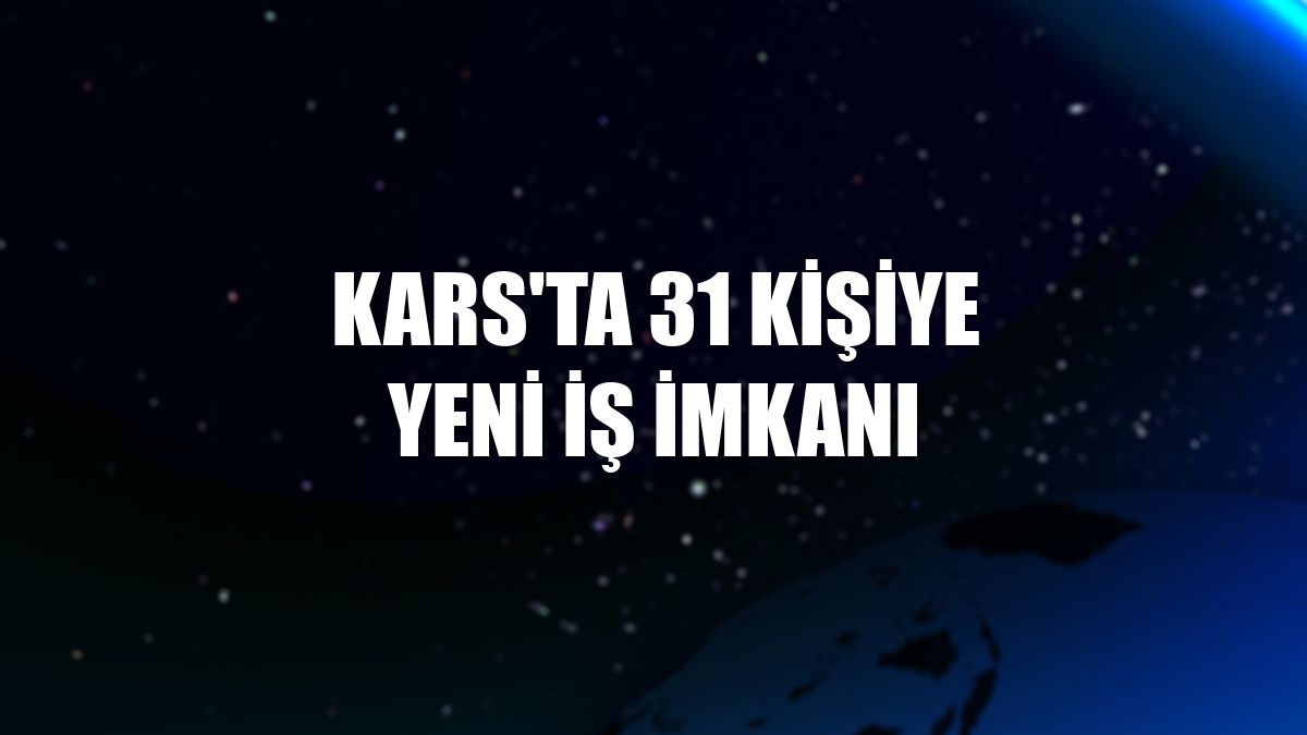 Kars'ta 31 kişiye yeni iş imkanı