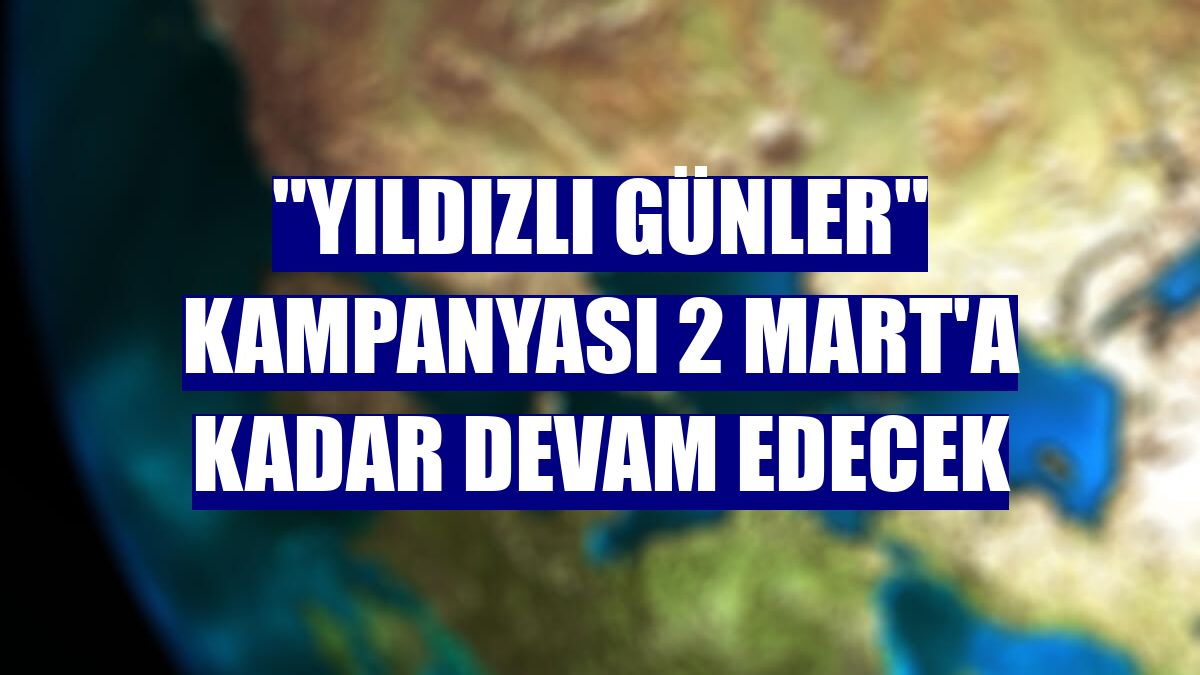 "Yıldızlı Günler" kampanyası 2 Mart'a kadar devam edecek