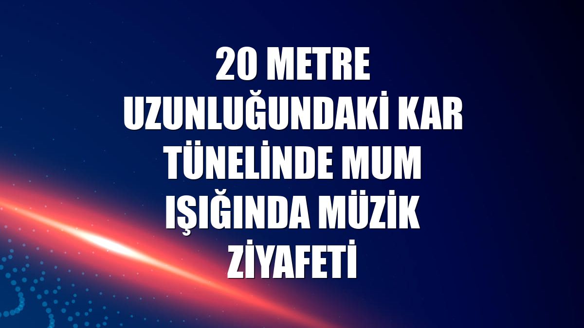 20 metre uzunluğundaki kar tünelinde mum ışığında müzik ziyafeti