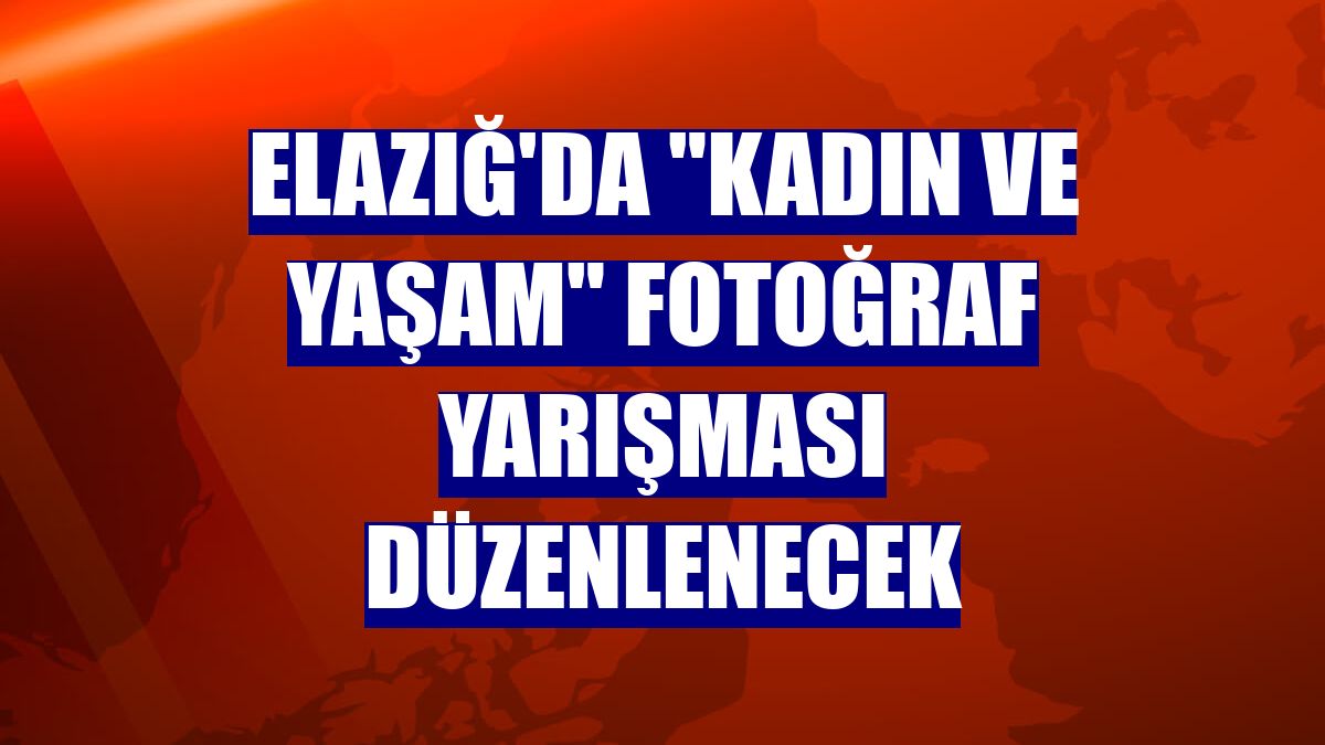 Elazığ'da "Kadın ve Yaşam" fotoğraf yarışması düzenlenecek