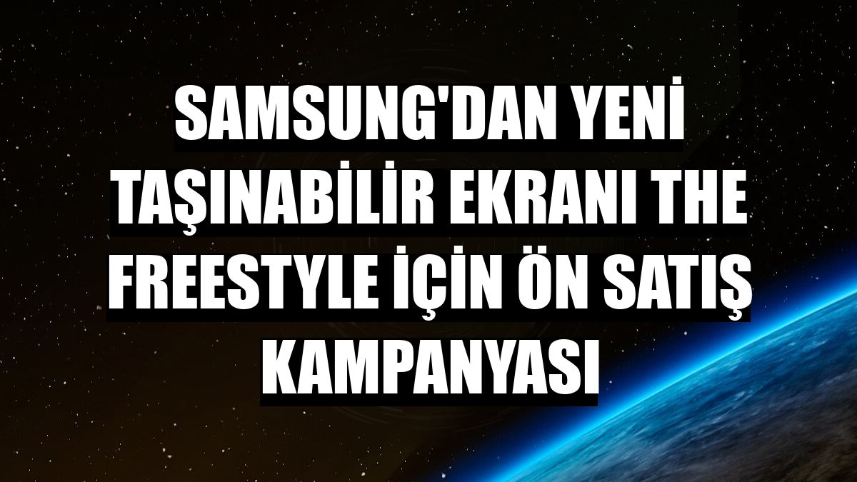 Samsung'dan yeni taşınabilir ekranı The Freestyle için ön satış kampanyası