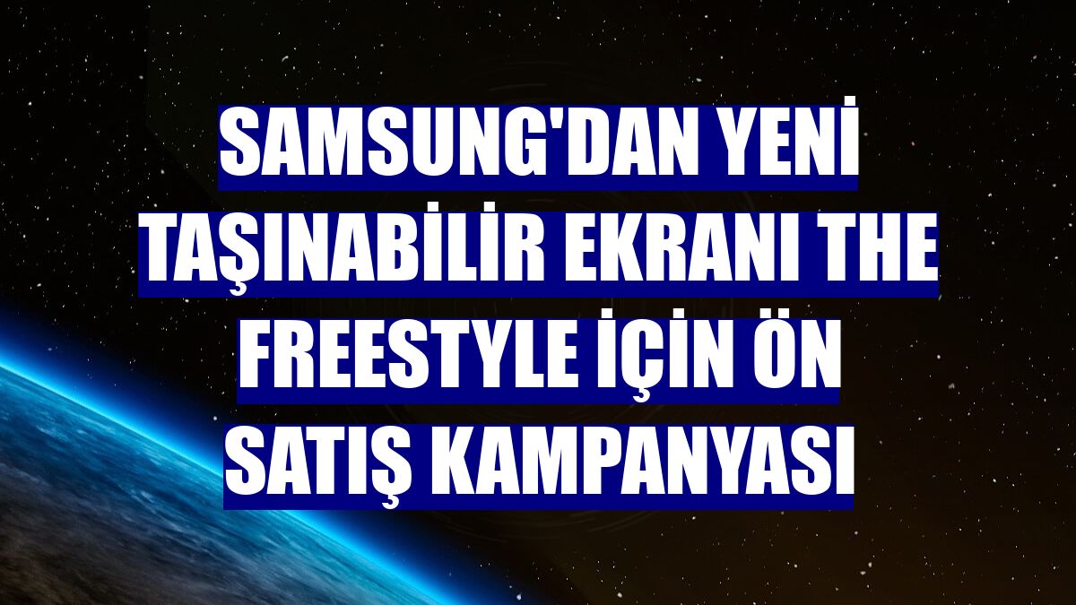 Samsung'dan yeni taşınabilir ekranı The Freestyle için ön satış kampanyası