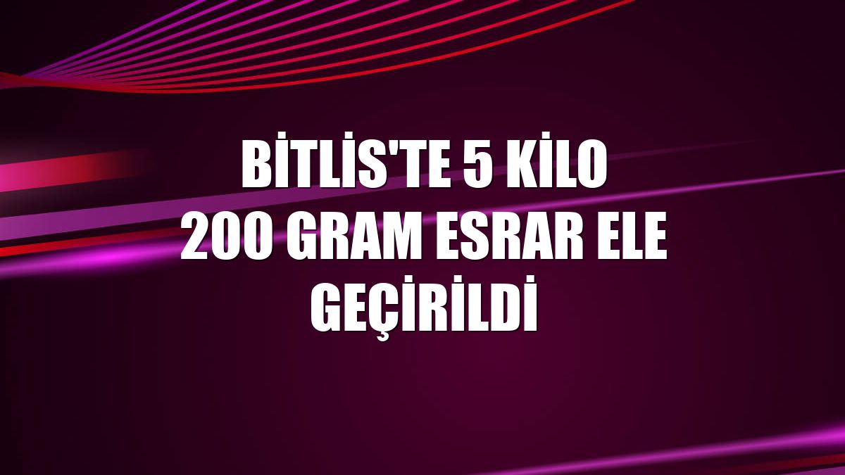 Bitlis'te 5 kilo 200 gram esrar ele geçirildi