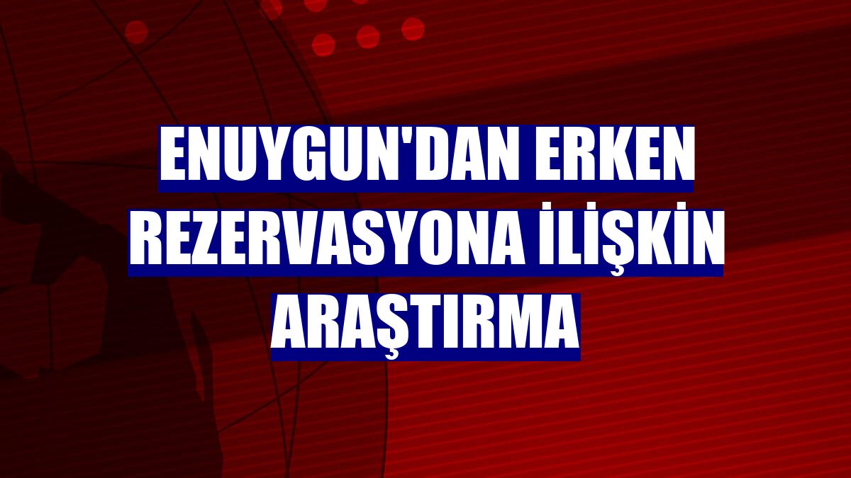 Enuygun'dan erken rezervasyona ilişkin araştırma