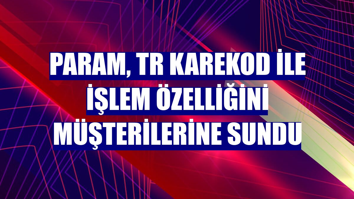 Param, TR Karekod ile işlem özelliğini müşterilerine sundu