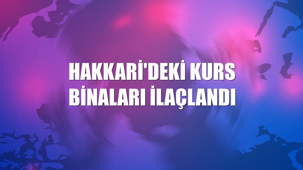 Hakkari'deki kurs binaları ilaçlandı