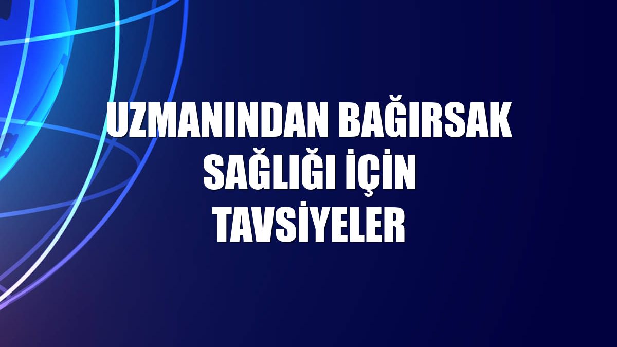 Uzmanından bağırsak sağlığı için tavsiyeler