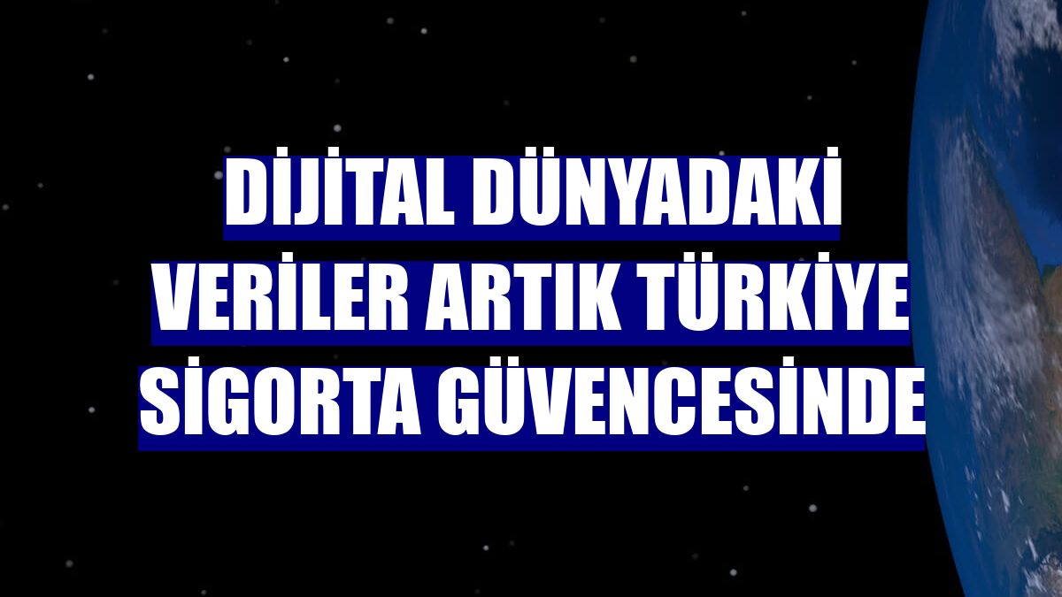 Dijital dünyadaki veriler artık Türkiye Sigorta güvencesinde