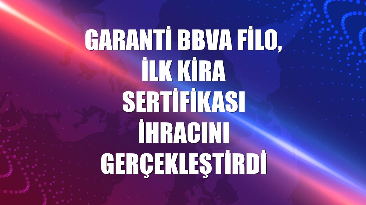 Garanti BBVA Filo, ilk kira sertifikası ihracını gerçekleştirdi