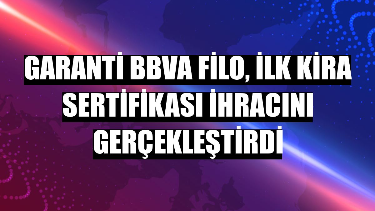 Garanti BBVA Filo, ilk kira sertifikası ihracını gerçekleştirdi