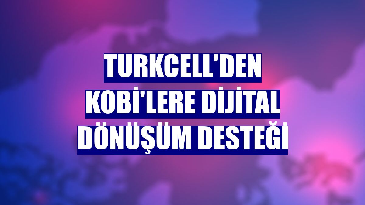 Turkcell'den KOBİ'lere dijital dönüşüm desteği