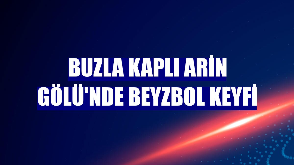 Buzla kaplı Arin Gölü'nde beyzbol keyfi