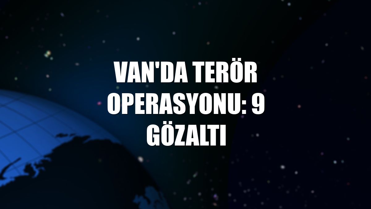 Van'da terör operasyonu: 9 gözaltı