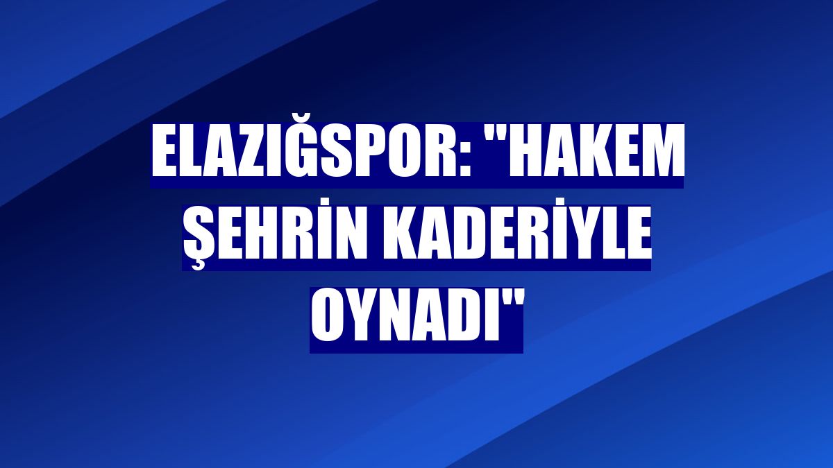 Elazığspor: "Hakem şehrin kaderiyle oynadı"