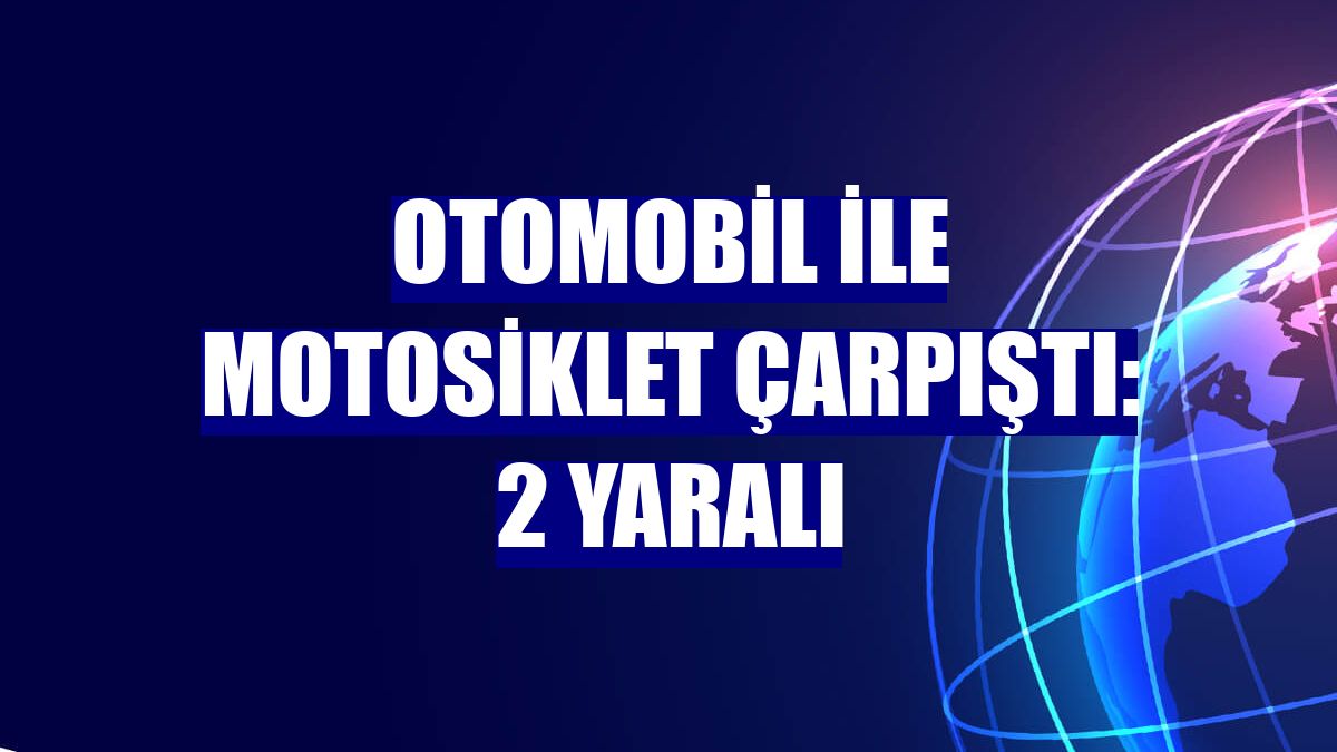 Otomobil ile motosiklet çarpıştı: 2 yaralı