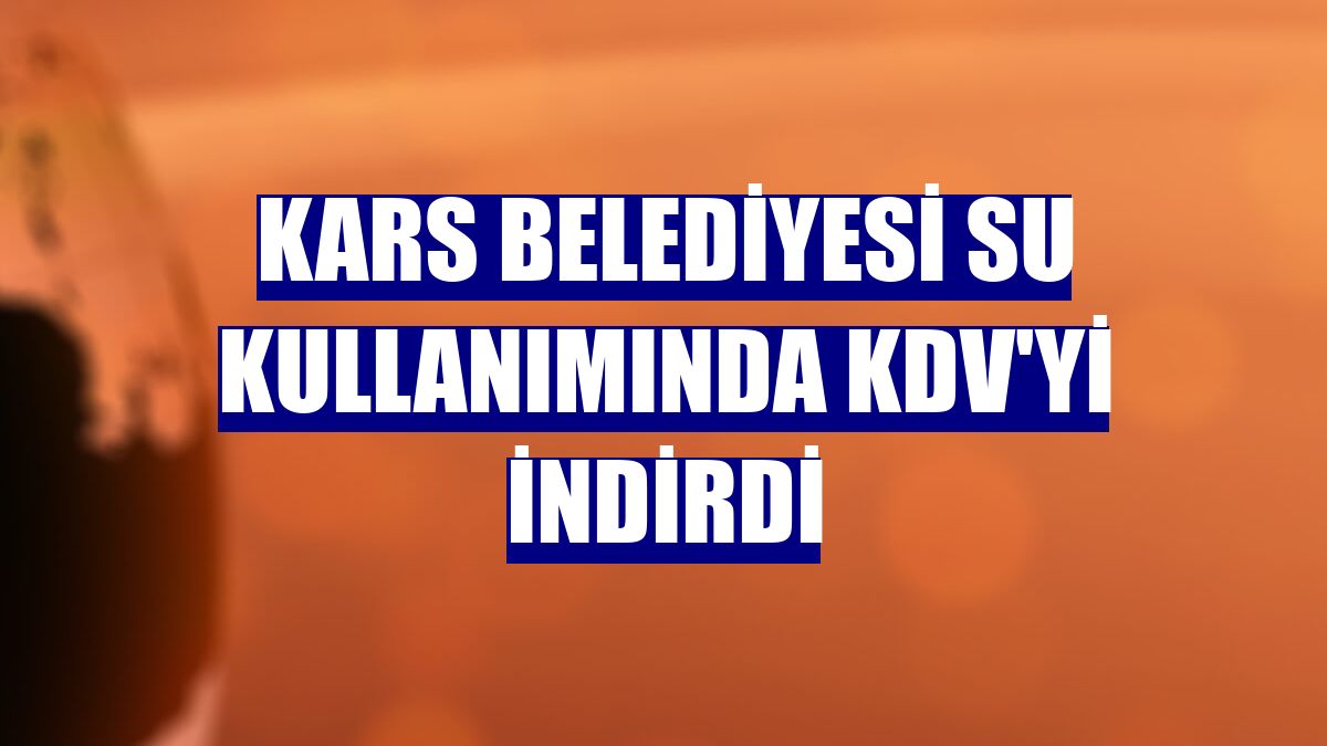 Kars Belediyesi su kullanımında KDV'yi indirdi