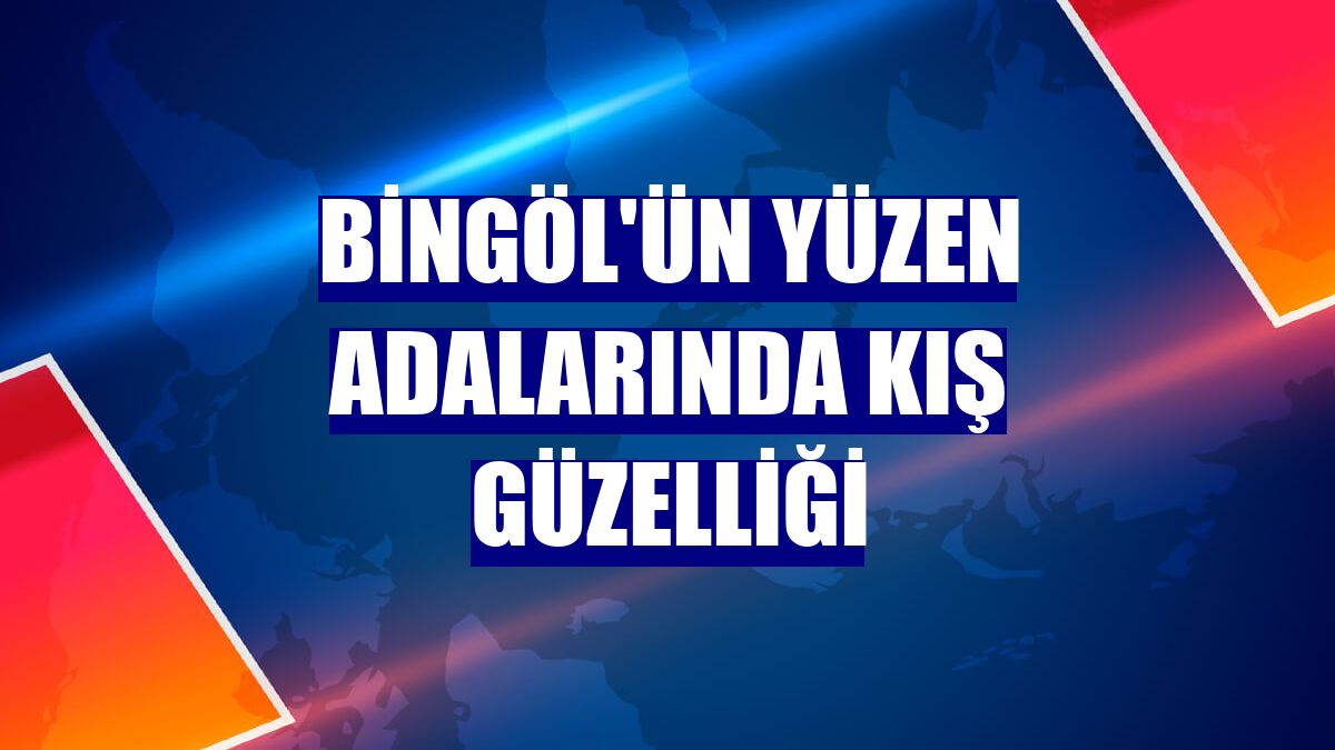 Bingöl'ün yüzen adalarında kış güzelliği