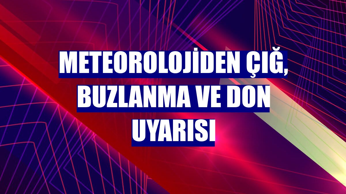 Meteorolojiden çığ, buzlanma ve don uyarısı