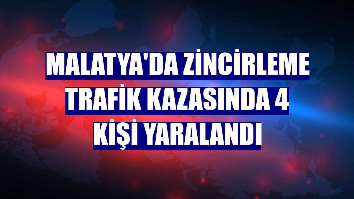 Malatya'da zincirleme trafik kazasında 4 kişi yaralandı