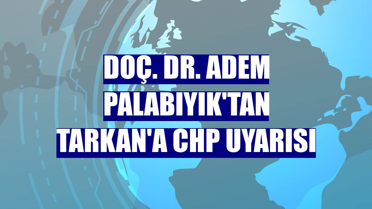 Doç. Dr. Adem Palabıyık'tan Tarkan'a CHP uyarısı