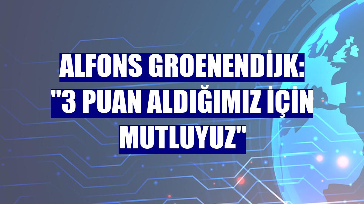 Alfons Groenendijk: "3 puan aldığımız için mutluyuz"