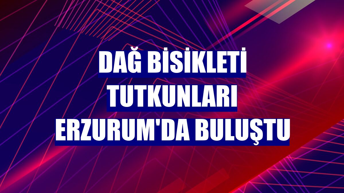 Dağ bisikleti tutkunları Erzurum'da buluştu