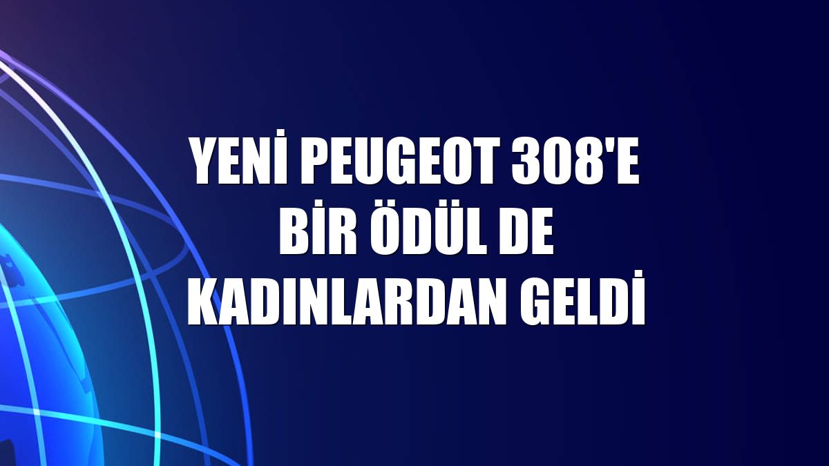 Yeni Peugeot 308'e bir ödül de kadınlardan geldi