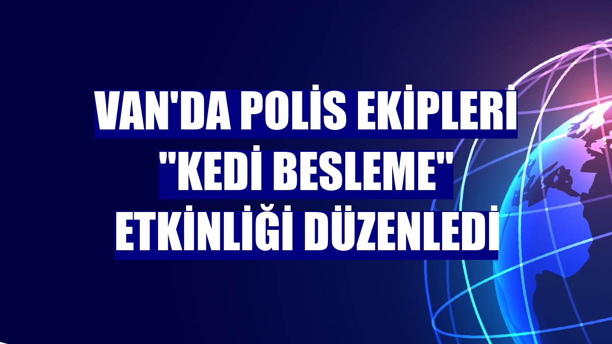 Van'da polis ekipleri "kedi besleme" etkinliği düzenledi