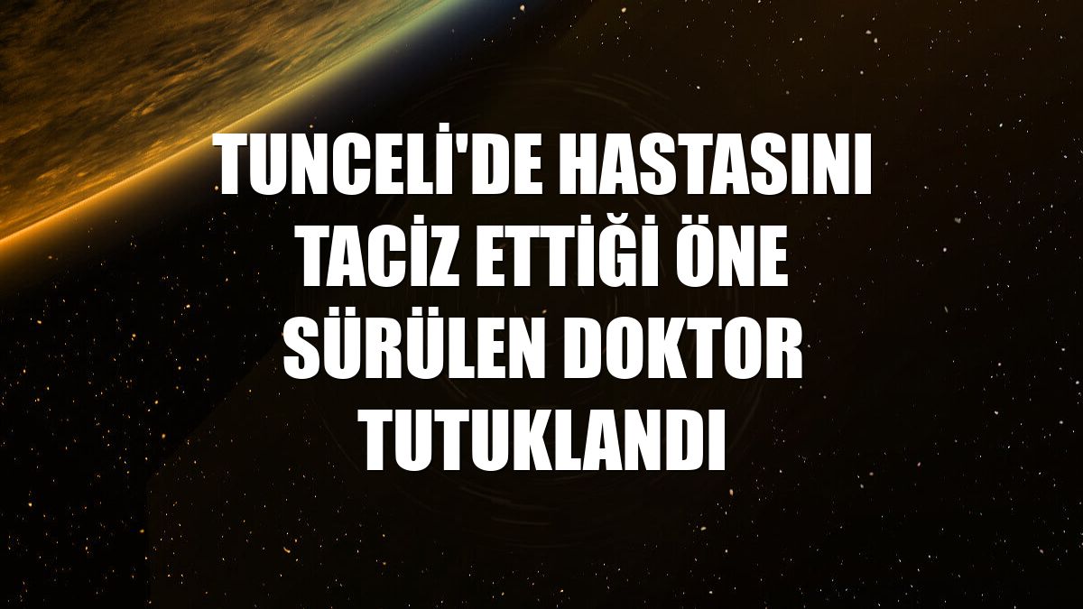 Tunceli'de hastasını taciz ettiği öne sürülen doktor tutuklandı
