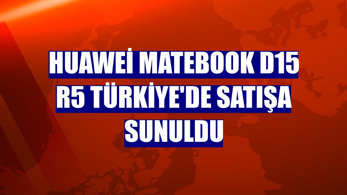 Huawei MateBook D15 R5 Türkiye'de satışa sunuldu