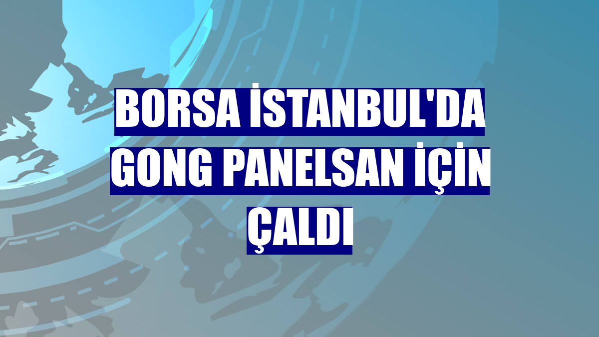 Borsa İstanbul'da gong Panelsan için çaldı
