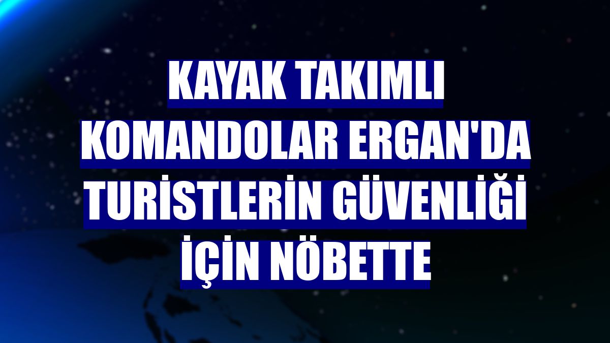 Kayak takımlı komandolar Ergan'da turistlerin güvenliği için nöbette