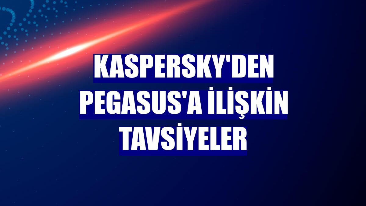 Kaspersky'den Pegasus'a ilişkin tavsiyeler