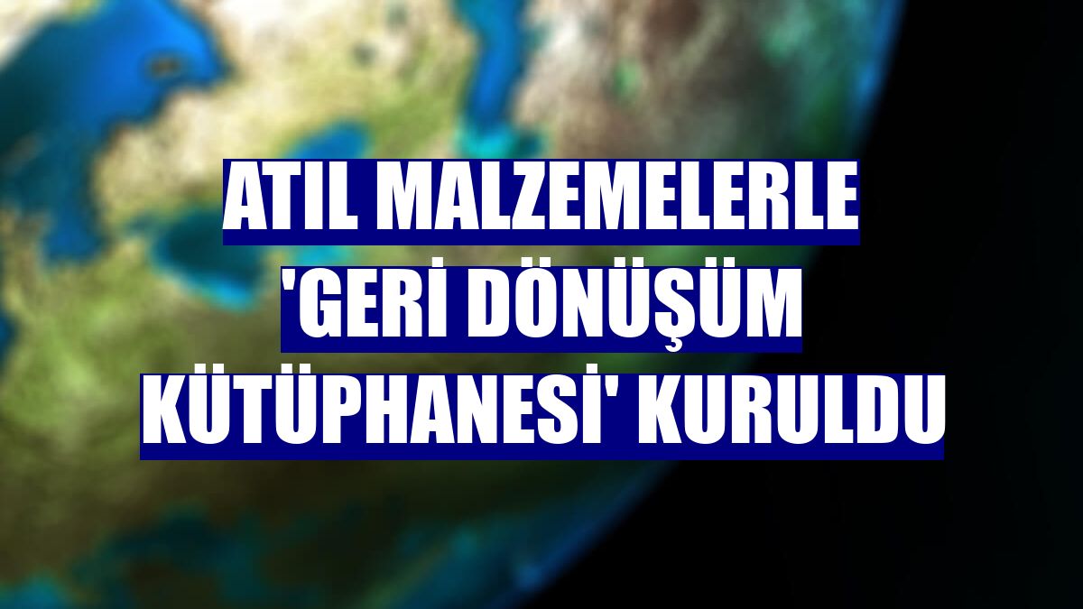 Atıl malzemelerle 'Geri Dönüşüm Kütüphanesi' kuruldu