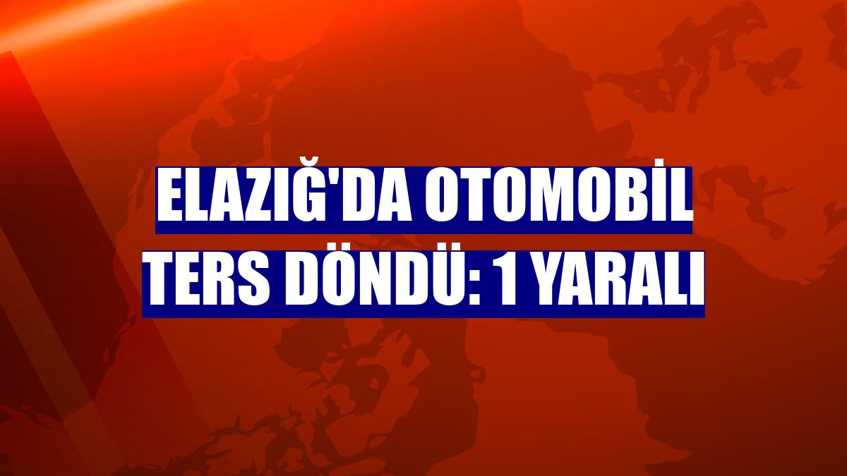 Elazığ'da otomobil ters döndü: 1 yaralı