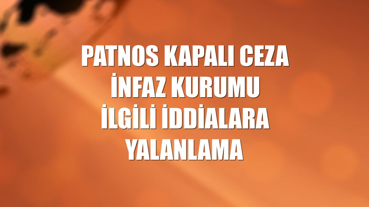 Patnos Kapalı Ceza İnfaz Kurumu ilgili iddialara yalanlama