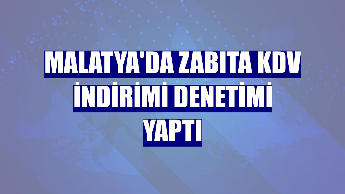 Malatya'da zabıta KDV indirimi denetimi yaptı