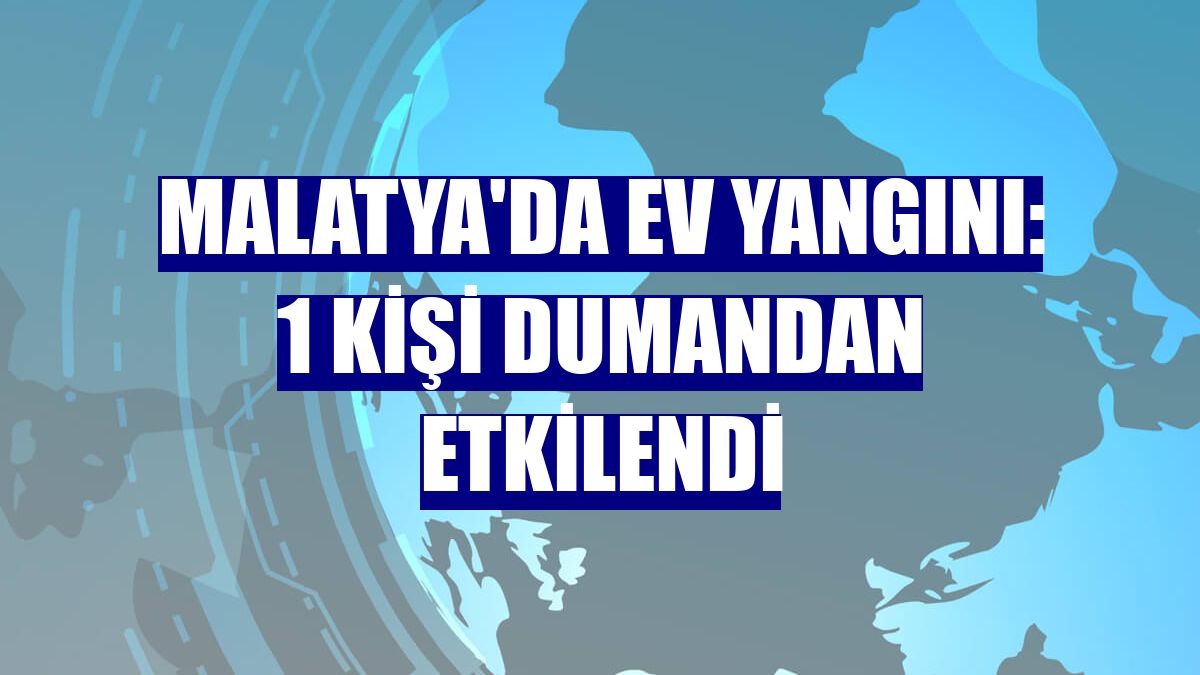 Malatya'da ev yangını: 1 kişi dumandan etkilendi
